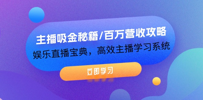 主播吸金秘籍/百万营收攻略，娱乐直播宝典，高效主播学习系统-51云资源