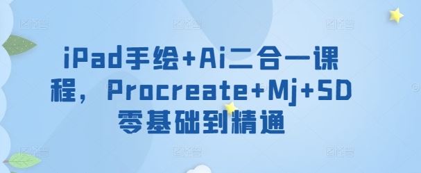 iPad手绘 Ai二合一课程，Procreate Mj SD零基础到精通-51云资源