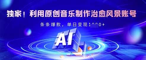 独家！利用原创音乐制作治愈风景账号，条条爆款，单日变现多张-51云资源