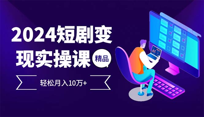 (12872期)2024最火爆的项目短剧变现轻松月入10万