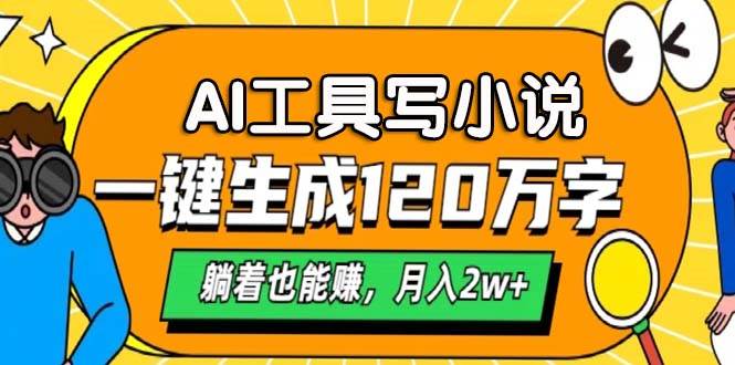 (13232期)AI工具写小说,一键生成120万字,躺着也能赚,月入2w-51云资源