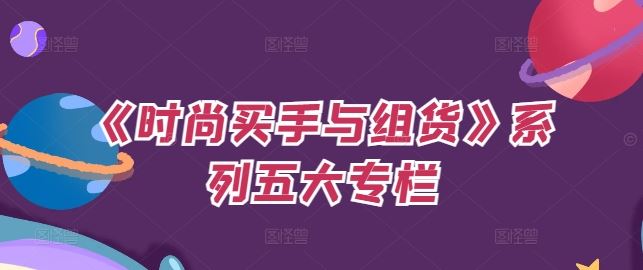 《时尚买手与组货》系列五大专栏，买货只是的‬个环节，如何做好预算、分配OTB等等才是关键-51云资源