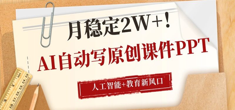 AI自动写原创课件PPT，人工智能 教育新AI风口，月稳定2W-51云资源