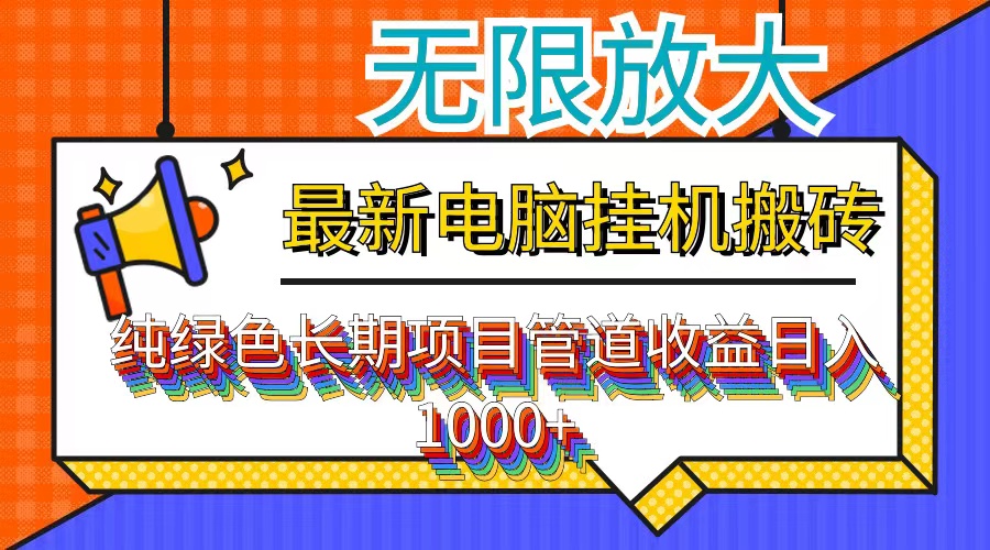 （12004期）最新电脑挂机搬砖，纯绿色长期稳定项目，带管道收益轻松日入1000 