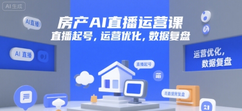 房产AI直播运营课，直播起号，运营优化，数据复盘-51云资源