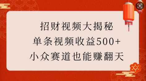 招财视频大揭秘:单条视频收益500 ,小众赛道也能挣翻天!