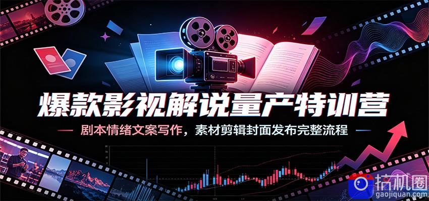 爆款影视解说量产特训营：剧本情绪文案写作，素材剪辑封面发布完整流程-51云资源