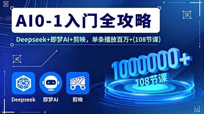 （16094期）AI0-1入门全攻略，Deepseek 即梦AI 剪映，单条播放百万 (108节课)-51云资源