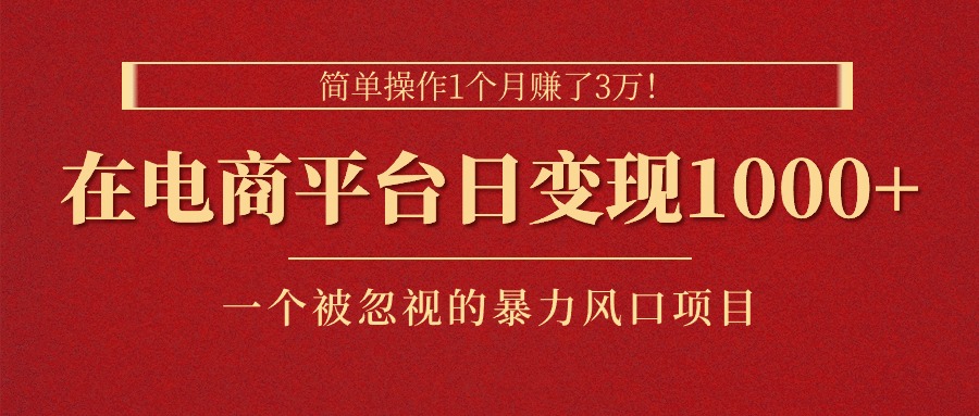 (11160期)简单操作1个月赚了3万!在电商平台日变现1000 !一个被忽视的暴力风口…-51云资源