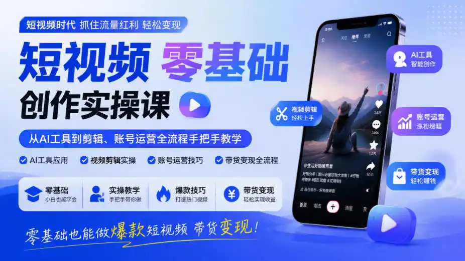 短视频零基础创作实操课,从AI工具到剪辑、账号运营全流程手把手教学,零基础也能做爆款短视频带货变现-51云资源