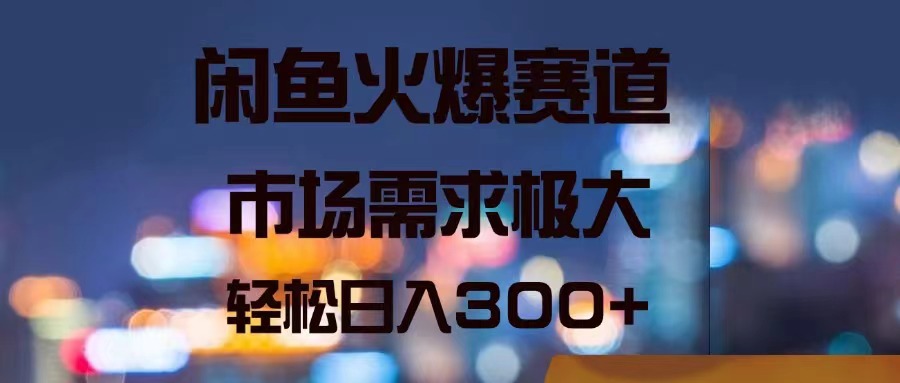 (11592期)闲鱼火爆赛道,市场需求极大,轻松日入300