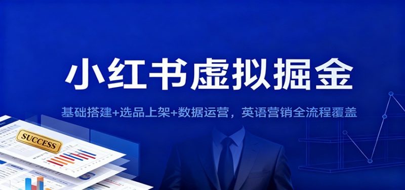 小红书虚拟掘金:基础搭建 选品上架 数据运营,英语营销全流程覆盖-51云资源
