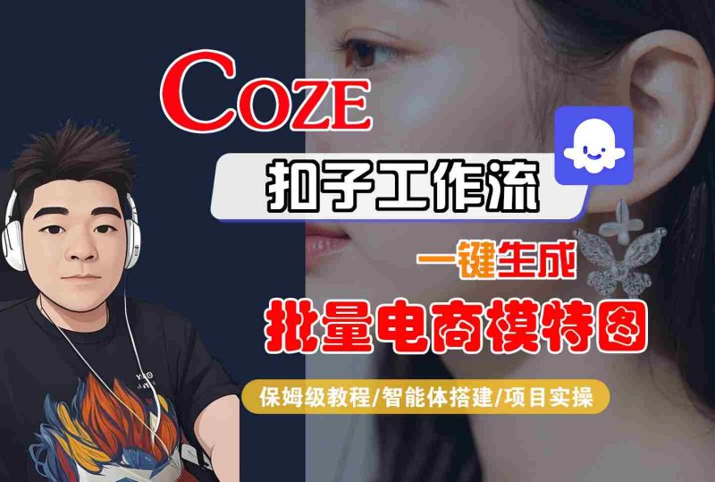COZE扣子工作流一键生成批量电商模特图,保姆级教程-智能体搭建-项目实操-51云资源