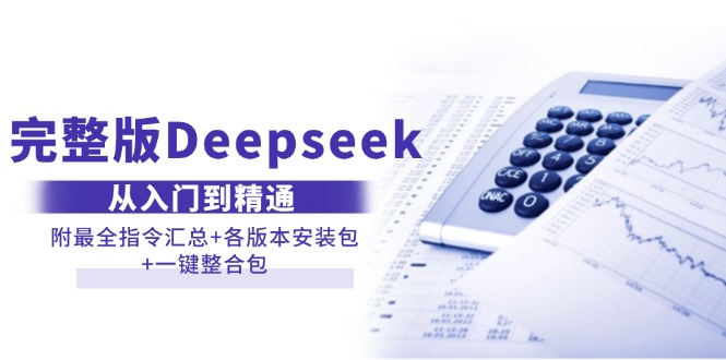 （14116期）完整版Deepseek从入门到精通：附最全指令汇总 各版本安装包 一键整合包-51云资源