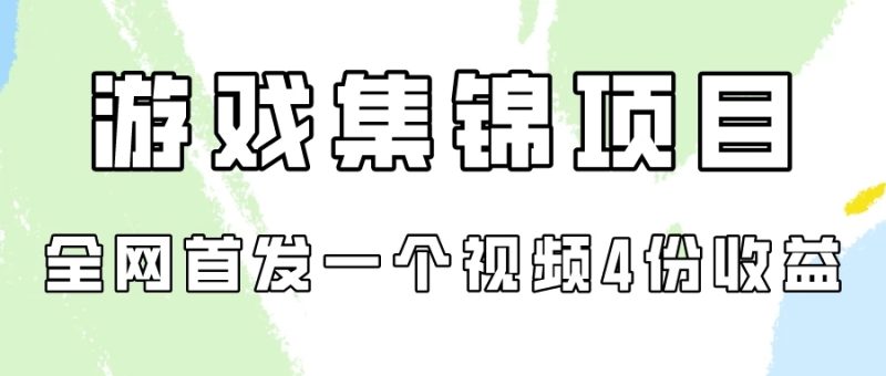 游戏集锦项目拆解,全网首发一个视频变现四份收益-51云资源