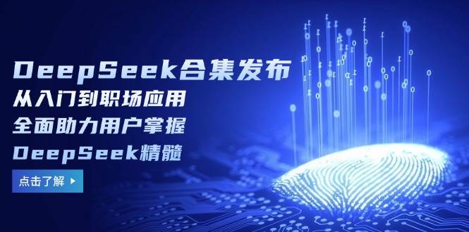 （14281期）DeepSeek合集发布，从入门到职场应用，全面助力用户掌握DeepSeek精髓-51云资源