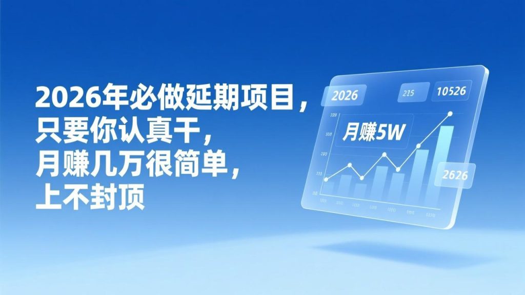 2026年延期项目,只要你认真干,月赚几万很简单,上不封顶-51云资源