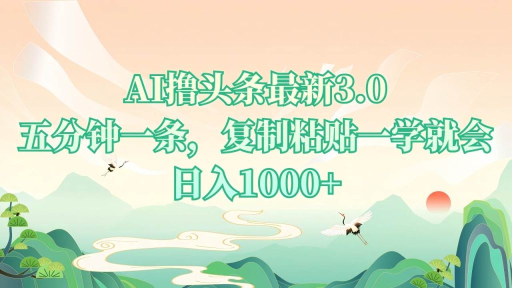 （13746期）AI撸头条最新3.0，5分钟一条，复制粘贴一学就会，日入1000-51云资源