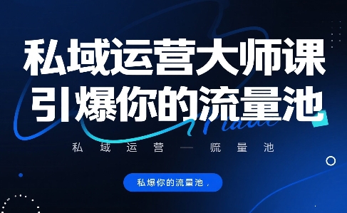 私域运营大师课，引爆你的流量池-51云资源