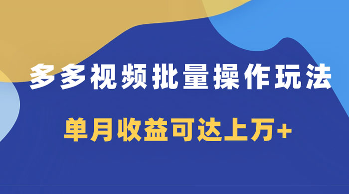 多多视频带货项目批量操作玩法,仅复制搬运即可,单月收益可达上万-51云资源