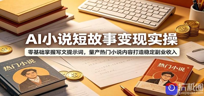 AI小说短故事变现实操:零基础掌握写文提示词,量产热门小说内容打造稳定副业收入-51云资源