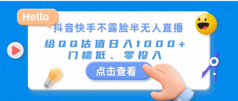 （11355期）抖音快手不露脸半无人直播，给QQ估值日入1000 ，门槛低、零投入-51云资源
