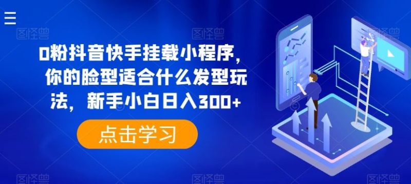 0粉抖音快手挂载小程序，你的脸型适合什么发型玩法，新手小白日入300 【揭秘】-51云资源