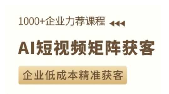 AI短视频矩阵获客实操课，企业低成本精准获客-51云资源