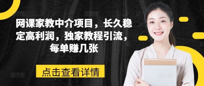 网课家教中介项目，长久稳定高利润，独家教程引流，每单赚几张-51云资源