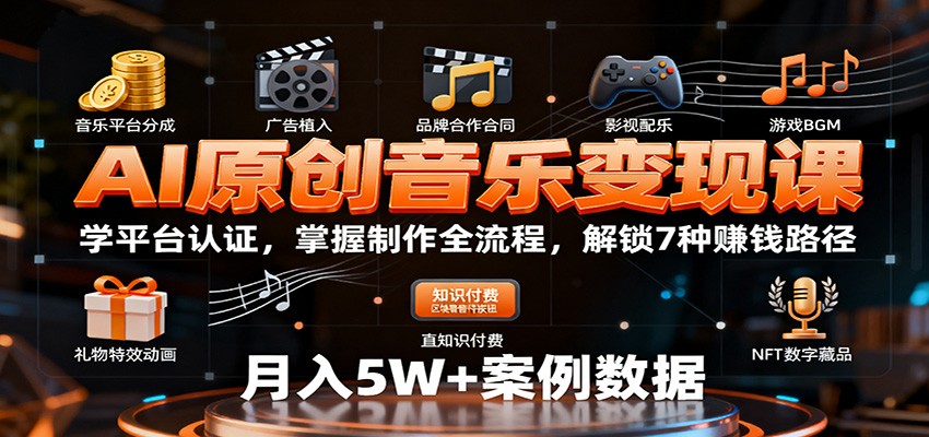 AI原创音乐变现课：学平台认证，掌握制作全流程，解锁7种赚钱路径-51云资源