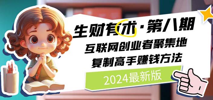 （10441期）2024生财有术·第八期 互联网创业者聚集地，复制高手赚钱方法(5月9日更新)-51云资源