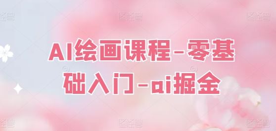 AI绘画课程-零基础入门-ai掘金-51云资源