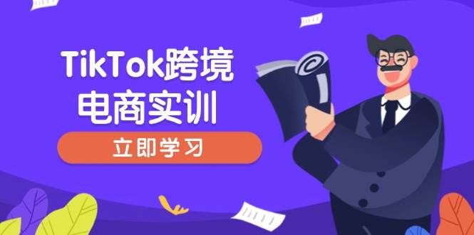 （14289期）TikTok跨境电商实训，开店准备与选品策略，助力新手快速上手, 精准运营-51云资源