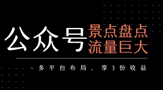 公众号流量主-景点盘点 流量巨大 多平台布局享3份收益-51云资源