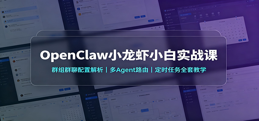 OpenClaw小龙虾小白实战课：群组群聊配置解析，多Agent路由，定时任务全套教学-51云资源