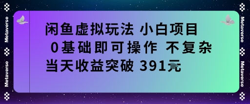 闲鱼虚拟玩法小白项目0基础即可操作不复杂当天收益突破391米-51云资源
