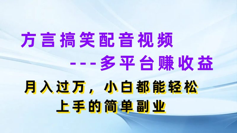 方言搞笑配音视频，多平台赚收益，月入过万，小白都能轻松上手的简单副业-51云资源