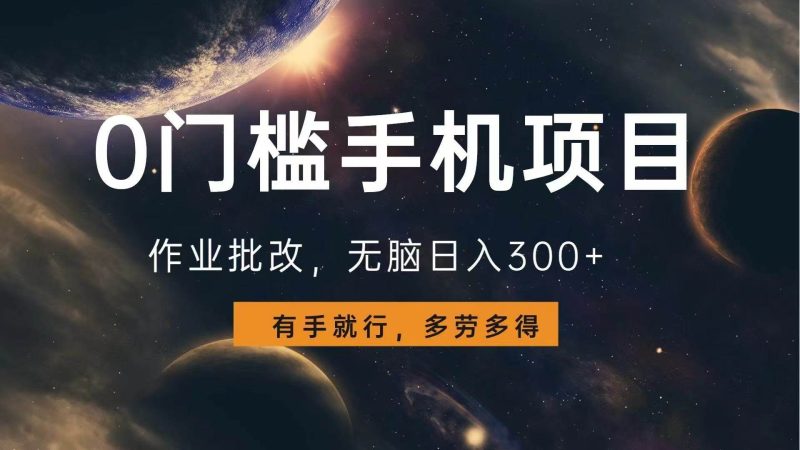 （13852期）0门槛手机项目，作业批改，无脑日入300 ，多劳多得，有手就行-51云资源