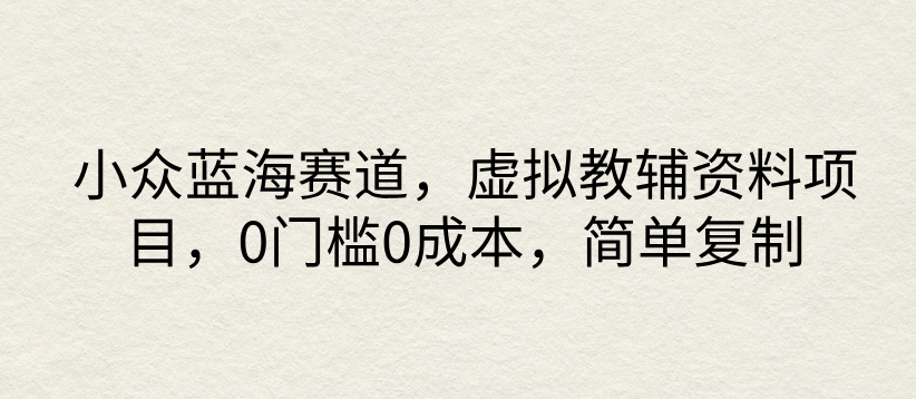 小众蓝海赛道,虚拟教辅资料项目,0门槛0成本,简单复制-51云资源