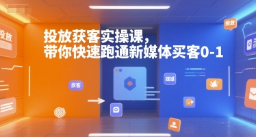 投放获客实操课，带你快速跑通新媒体买客0-1-51云资源