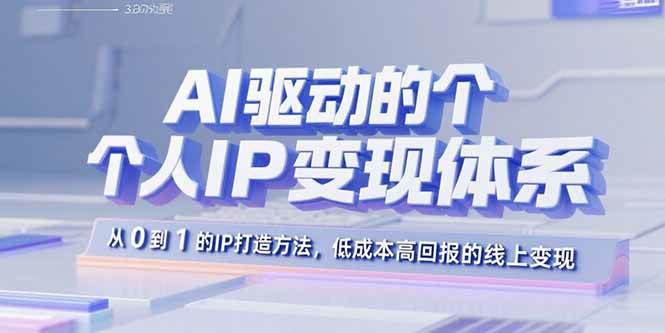 （15895期）AI驱动的个人IP变现体系：从0到1的IP打造方法，低成本高回报的线上变现-51云资源