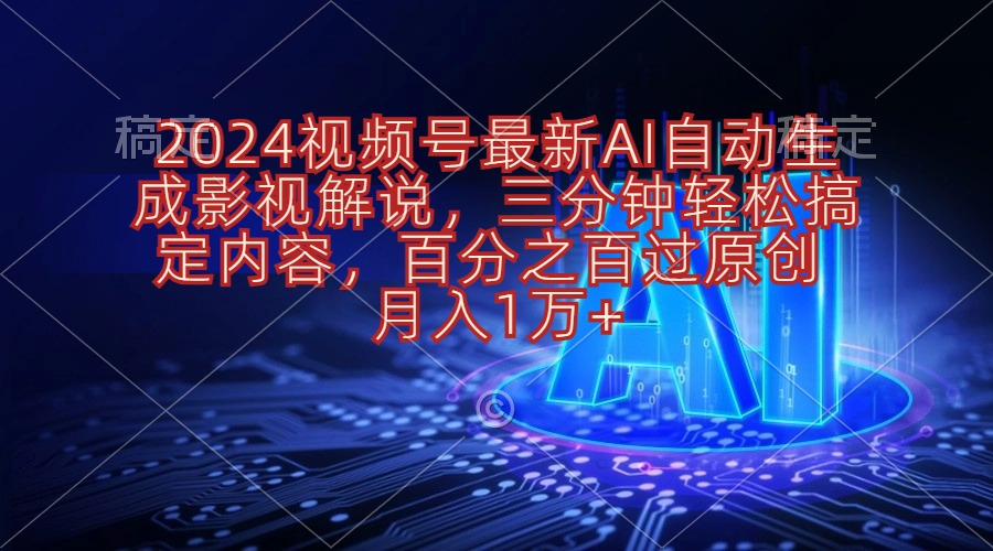 （10665期）2024视频号最新AI自动生成影视解说，三分钟轻松搞定内容，百分之百过原…-51云资源