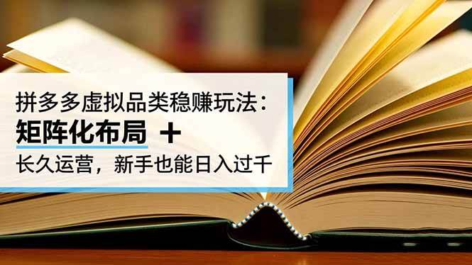 （16480期）拼多多虚拟品类稳赚玩法：矩阵化布局   长久运营，新手也能日入过千-51云资源