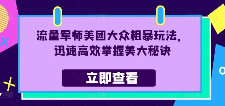 流量军师美团大众粗暴玩法，迅速高效掌握美大秘诀-51云资源