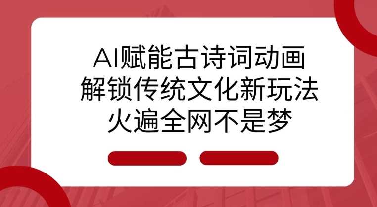 AI 赋能古诗词动画：解锁传统文化新玩法，火遍全网不是梦!-51云资源