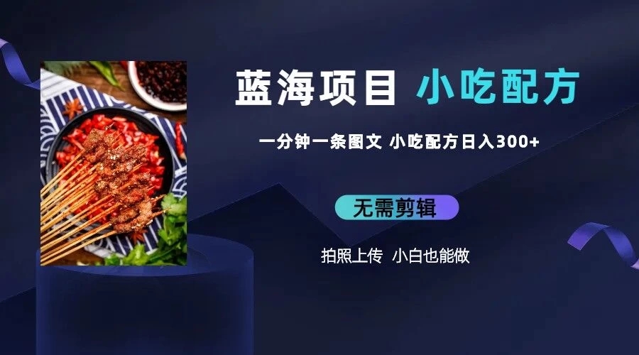 最新蓝海项目，小白专享，一分钟一条图文，日入400 小吃配方也能赚大钱-51云资源