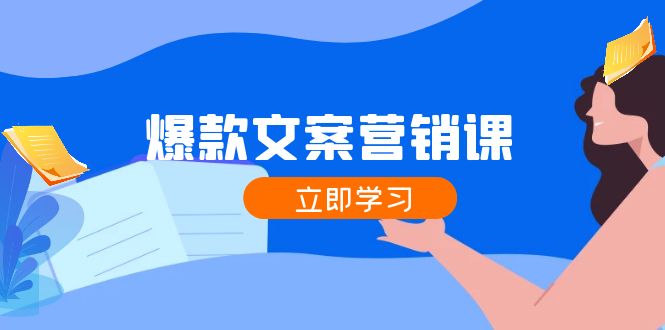 （12290期）爆款文案营销课：公域转私域，涨粉成交一网打尽，各行业人士必备-51云资源