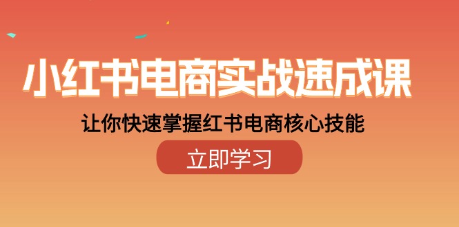 （10384期）小红书电商实战速成课，让你快速掌握红书电商核心技能（28课）-51云资源