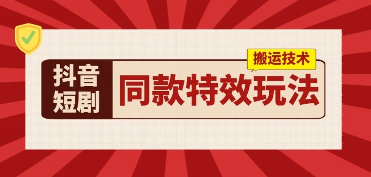 抖音短剧同款特效搬运技术，实测一天千元收益-51云资源