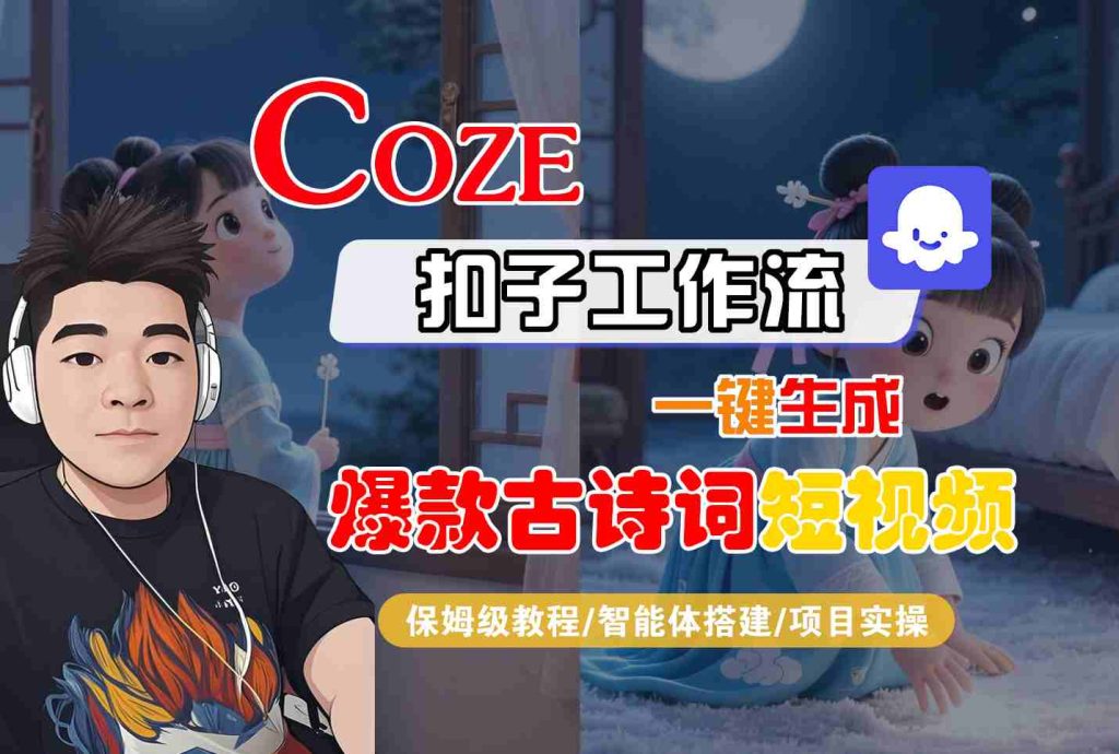 COZE扣子工作流一键生成爆款古诗词短视频，保姆级教程-智能体搭建-项目实操-51云资源